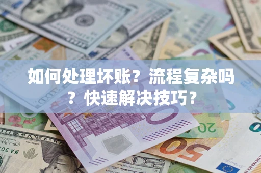 北京如何处理坏账？流程复杂吗？快速解决技巧？
