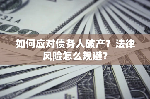 北京如何应对债务人破产？法律风险怎么规避？