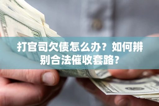 北京打官司欠债怎么办？如何辨别合法催收套路？