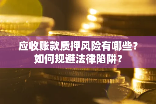 北京应收账款质押风险有哪些？如何规避法律陷阱？