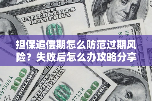 北京担保追偿期怎么防范过期风险？失败后怎么办攻略分享