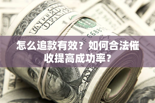 北京怎么追款有效？如何合法催收提高成功率？