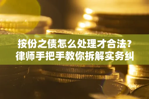 北京按份之债怎么处理才合法？律师手把手教你拆解实务纠纷