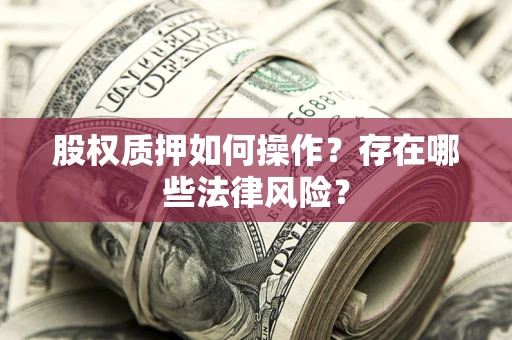 北京股权质押如何操作？存在哪些法律风险？