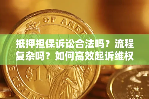 北京抵押担保诉讼合法吗？流程复杂吗？如何高效起诉维权？