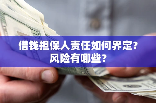 北京借钱担保人责任如何界定?风险有哪些? 北京借钱担保人责任如何界定?风险有哪些?