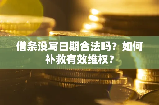 北京借条没写日期合法吗？如何补救有效维权？
