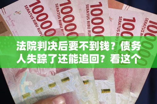 北京法院判决后要不到钱？债务人失踪了还能追回？看这个方法！