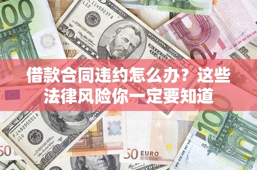 北京借款合同违约怎么办？这些法律风险你一定要知道