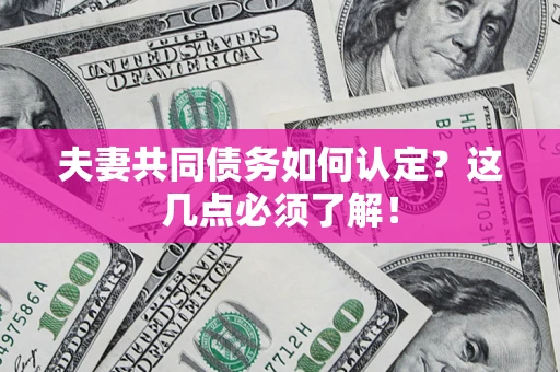 北京夫妻共同债务如何认定？这几点必须了解！