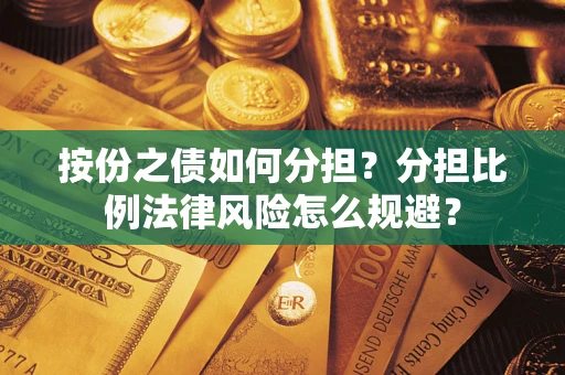 北京按份之债如何分担？分担比例法律风险怎么规避？