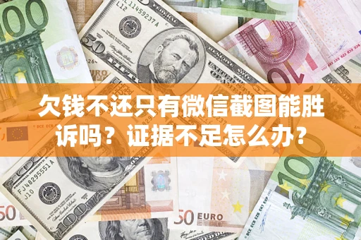 北京欠钱不还只有微信截图能胜诉吗？证据不足怎么办？