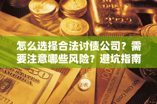 北京怎么选择合法讨债公司？需要注意哪些风险？避坑指南来了！