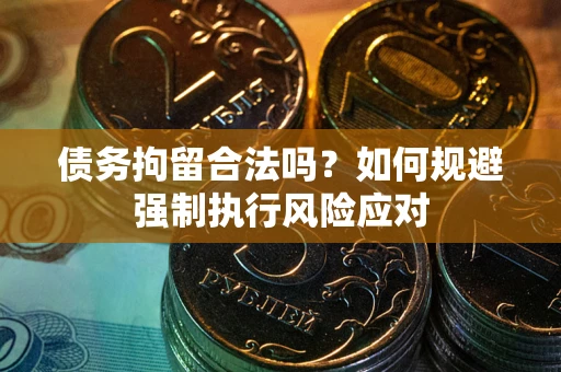 北京债务拘留合法吗？如何规避强制执行风险应对