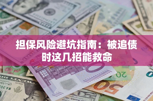 北京担保风险避坑指南：被追债时这几招能救命