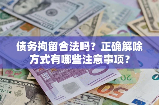 北京债务拘留合法吗？正确解除方式有哪些注意事项？