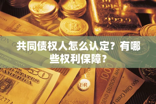 北京共同债权人怎么认定？有哪些权利保障？