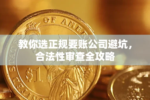 北京教你选正规要账公司避坑，合法性审查全攻略