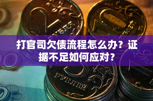 北京打官司欠债流程怎么办？证据不足如何应对？