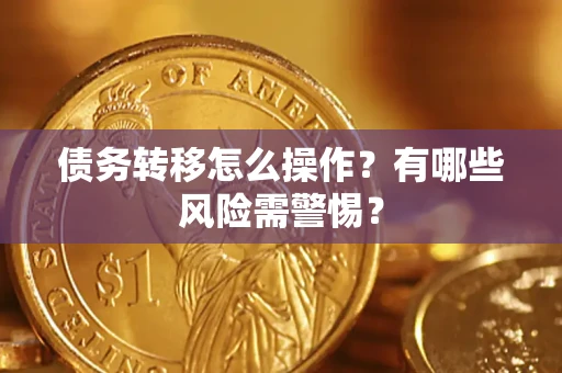 北京债务转移怎么操作？有哪些风险需警惕？