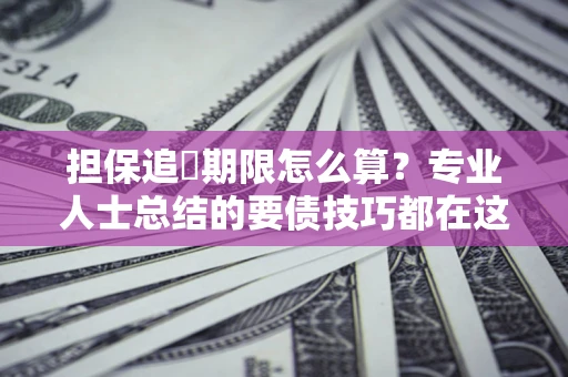 北京担保追償期限怎么算？专业人士总结的要债技巧都在这里了