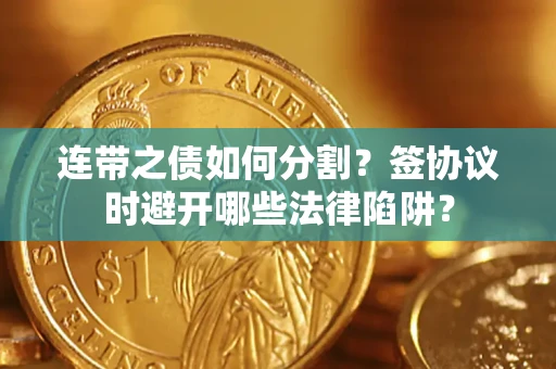 北京连带之债如何分割？签协议时避开哪些法律陷阱？