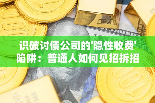 北京识破讨债公司的'隐性收费'陷阱：普通人如何见招拆招？