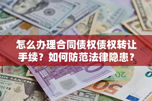 北京怎么办理合同债权债权转让手续？如何防范法律隐患？