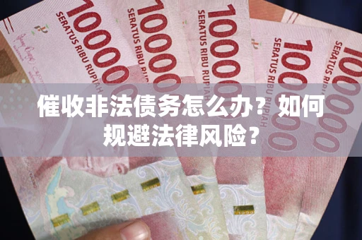 北京催收非法债务怎么办？如何规避法律风险？