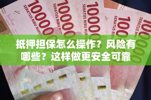 北京抵押担保怎么操作？风险有哪些？这样做更安全可靠