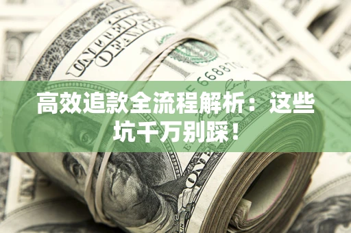 北京高效追款全流程解析：这些坑千万别踩！