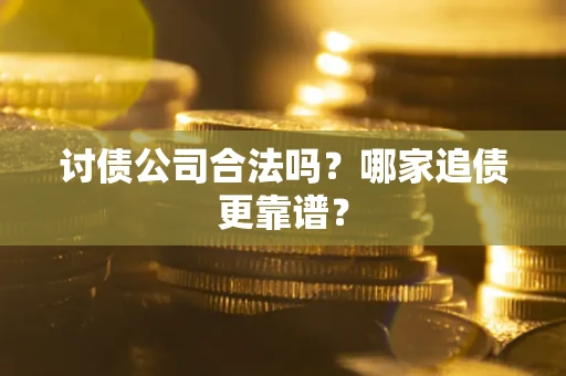 北京讨债公司合法吗？哪家追债更靠谱？