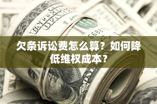 北京欠条诉讼费怎么算？如何降低维权成本？