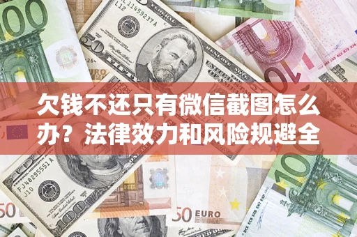 北京欠钱不还只有微信截图怎么办？法律效力和风险规避全解析