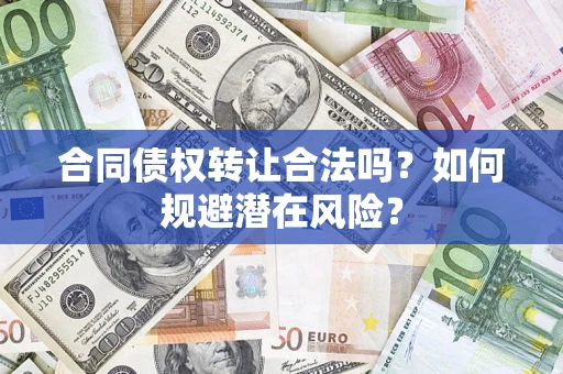 北京合同债权转让合法吗？如何规避潜在风险？