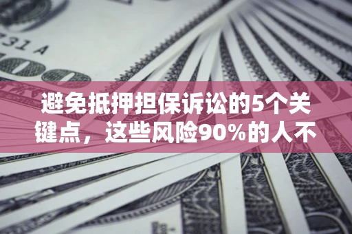 北京避免抵押担保诉讼的5个关键点，这些风险90%的人不知道！