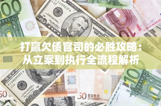 北京打赢欠债官司的必胜攻略：从立案到执行全流程解析