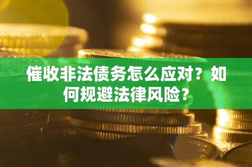 北京催收非法债务怎么应对？如何规避法律风险？