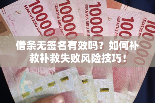 北京借条无签名有效吗？如何补救补救失败风险技巧！