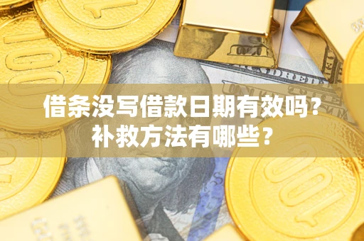 北京借条没写借款日期有效吗？补救方法有哪些？