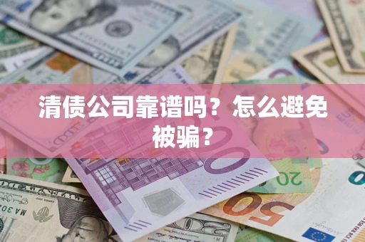 北京清债公司靠谱吗？怎么避免被骗？