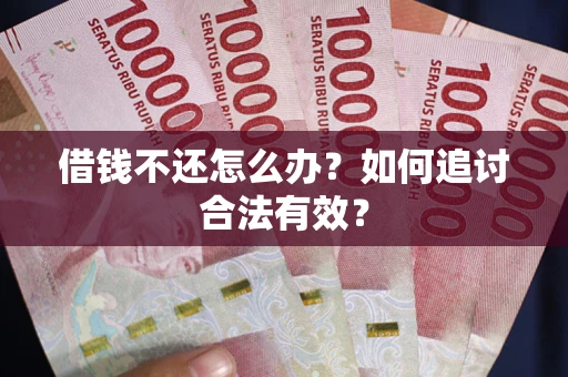 北京借钱不还怎么办？如何追讨合法有效？