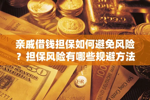 北京亲戚借钱担保如何避免风险？担保风险有哪些规避方法？