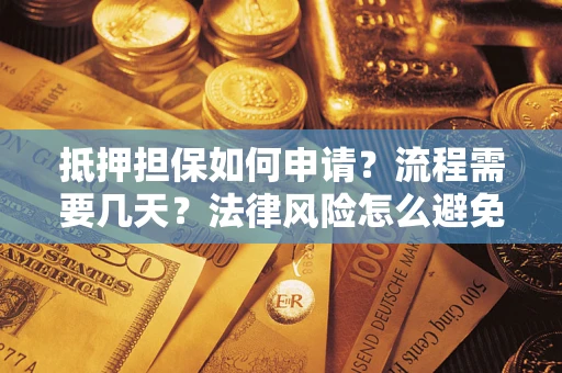 北京抵押担保如何申请？流程需要几天？法律风险怎么避免？避坑指南