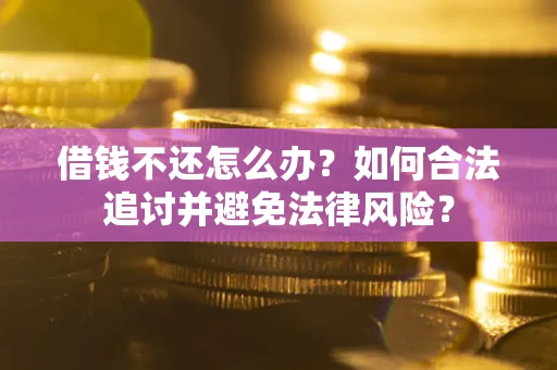 北京借钱不还怎么办？如何合法追讨并避免法律风险？