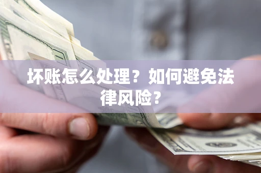 北京坏账怎么处理？如何避免法律风险？