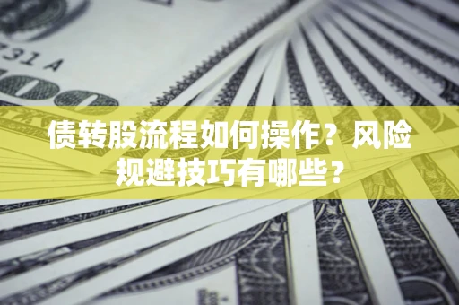 北京债转股流程如何操作？风险规避技巧有哪些？