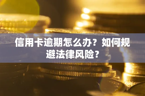 北京信用卡逾期怎么办？如何规避法律风险？