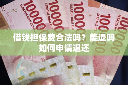 北京借钱担保费合法吗？能退吗如何申请退还