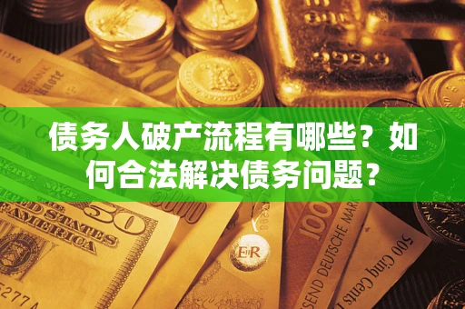 北京债务人破产流程有哪些？如何合法解决债务问题？